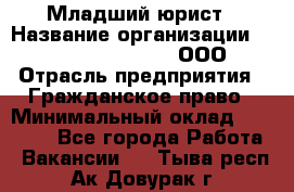 Младший юрист › Название организации ­ Omega electronics, ООО › Отрасль предприятия ­ Гражданское право › Минимальный оклад ­ 52 000 - Все города Работа » Вакансии   . Тыва респ.,Ак-Довурак г.